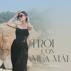 Lời bài hát Trời Còn Mưa Mãi (Cover) – LaLa Trần