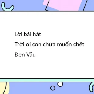 Lời bài hát Trời ơi con chưa muốn chết - Đen Vâu | Trời ơi con chưa muốn chết Lyrics