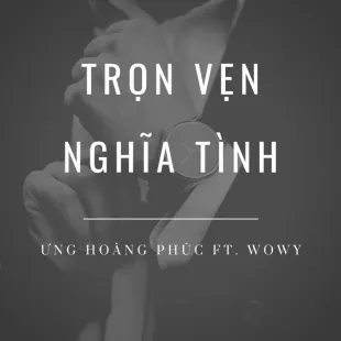 Lời bài hát Trọn vẹn nghĩa tình - Ưng Hoàng Phúc ft. Wowy | Trọn vẹn nghĩa tình Lyrics