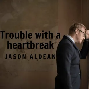 Lời bài hát Trouble with a heartbreak - Jason Aldean | Trouble with a heartbreak Lyrics