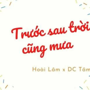 Lời bài hát Trước sau trời cũng mưa - Hoài Lâm x DC Tâm | Trước sau trời cũng mưa Lyrics