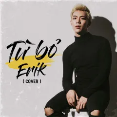 Lời bài hát Từ Bỏ (Cover) – ERIK