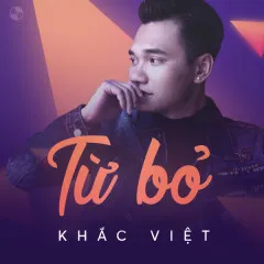 Lời bài hát Từ Bỏ – Khắc Việt