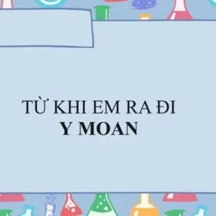 Lời bài hát Từ khi em ra đi - Y Moan | Từ khi em ra đi Lyrics