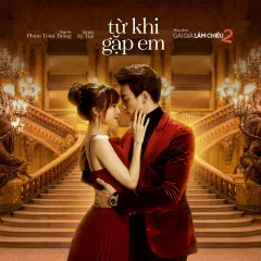 Lời bài hát Từ Khi Gặp Em (Gái Già Lắm Chiêu 2 OST) – Sỹ Tuệ