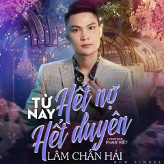 Lời bài hát Từ Nay Hết Nợ Hết Duyên – Lâm Chấn Hải