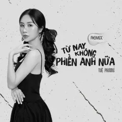 Lời bài hát Từ Nay Không Phiền Anh Nữa (Remix) – Tuệ Phương