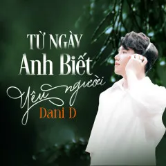 Lời bài hát Từ Ngày Anh Biết Yêu Người – Dani D