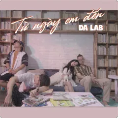 Lời bài hát Từ Ngày Em Đến – Da LAB