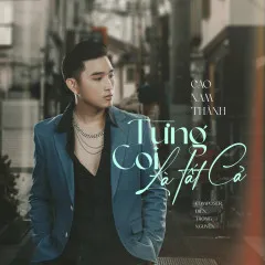 Lời bài hát Từng Coi Là Tất Cả (Lofi Version) – Cao Nam Thành