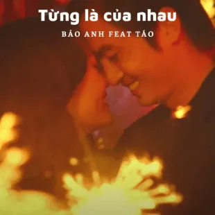 Lời bài hát Từng là của nhau - Bảo Anh Feat Táo | Từng là của nhau Lyrics