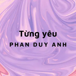 Lời bài hát Từng yêu - Phan Duy Anh | Từng yêu Lyrics