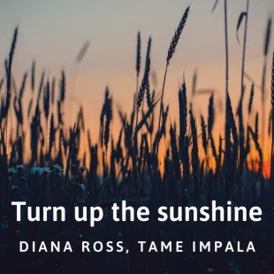 Lời bài hát Turn up the sunshine - Diana Ross, Tame Impala | Turn up the sunshine Lyrics