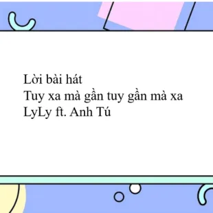 Lời bài hát Tuy xa mà gần tuy gần mà xa - LyLy ft. Anh Tú | Tuy xa mà gần tuy gần mà xa Lyrics