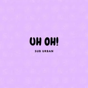 Lời bài hát Uh oh! - Sub Urban | Uh oh! Lyrics