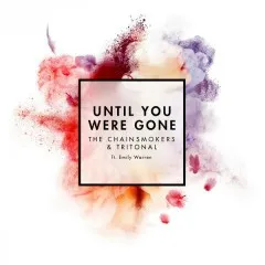 Lời bài hát Until You Were Gone – The Chainsmokers, Tritonal, Emily Warren