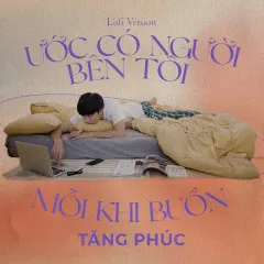 Lời bài hát Ước Có Người Bên Tôi Mỗi Khi Buồn (Lofi Version) – Tăng Phúc