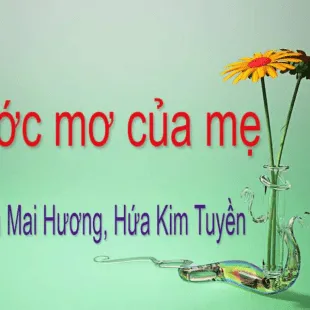 Lời bài hát Ước mơ của mẹ - Văn Mai Hương, Hứa Kim Tuyền | Ước mơ của mẹ Lyrics