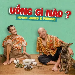 Lời bài hát Uống Gì Nào – Huỳnh James, Pjnboys