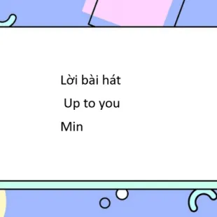 Lời bài hát Up to you - Min | Up to you Lyrics