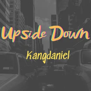 Lời bài hát Upside Down - Kangdaniel | Upside Down Lyrics