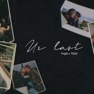 Lời bài hát Ur last - Hngle x 1Sebt | Ur last Lyrics