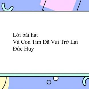 Lời bài hát Và Con Tim Đã Vui Trở Lại - Đức Huy | Và Con Tim Đã Vui Trở Lại Lyrics