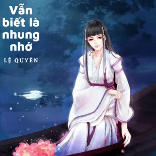 Lời bài hát Vẫn biết là nhung nhớ - Lệ Quyên | Vẫn biết là nhung nhớ Lyrics