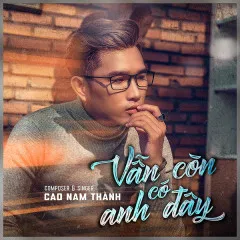 Lời bài hát Vẫn Còn Có Anh Đây – Cao Nam Thành