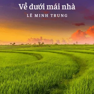 Lời bài hát Về dưới mái nhà - Lê Minh Trung | Về dưới mái nhà Lyrics