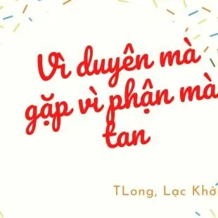 Lời bài hát Vì duyên mà gặp vì phận mà tan - TLong, Lạc Khởi | Vì duyên mà gặp vì phận mà tan Lyrics