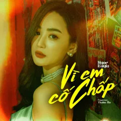 Lời bài hát Vì Em Cố Chấp – Ngọc KayLa, Thiên Ân