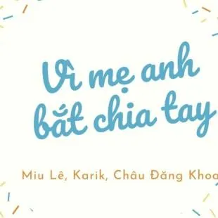 Lời bài hát Vì mẹ anh bắt chia tay - Miu Lê, Karik, Châu Đăng Khoa | Vì mẹ anh bắt chia tay Lyrics