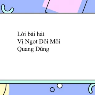 Lời bài hát Vị Ngọt Đôi Môi - Quang Dũng | Vị Ngọt Đôi Môi Lyrics