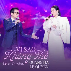 Lời bài hát Vì Sao Không Thể (Live Version) – Quang Hà, Lệ Quyên