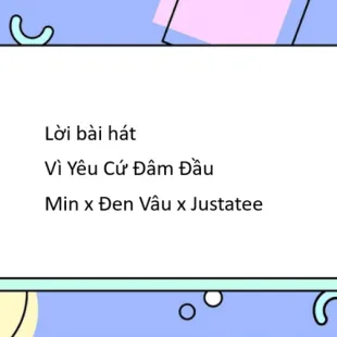 Lời bài hát Vì Yêu Cứ Đâm Đầu - Min x Đen Vâu x Justatee | Vì Yêu Cứ Đâm Đầu Lyrics