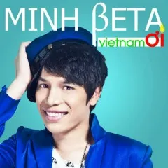 Lời bài hát Việt Nam Ơi – Minh Beta