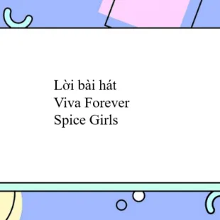 Lời bài hát Viva Forever - Spice Girls | Viva Forever Lyrics