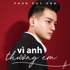 Lời bài hát Vô Cùng (Vì Anh Thương Em) (Beat) – Phan Duy Anh