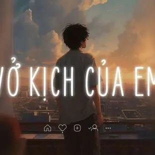 Lời bài hát Vở kịch của em - Hồ Phong An ft. Hứa Vĩ Phong | Vở kịch của em Lyrics