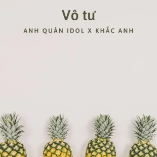 Lời bài hát Vô tư - Anh Quân Idol X Khắc Anh | Vô tư Lyrics