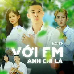 Lời bài hát Với Em Anh Chỉ Là – TLong, HOA HỒNG DẠI MUSIC