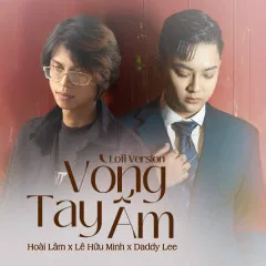 Lời bài hát Vòng Tay Ấm (Lofi Version) – Hoài Lâm, Daddy Lee, Lê Hữu Minh