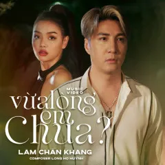 Lời bài hát Vừa Lòng Em Chưa – Lâm Chấn Khang, NVNP