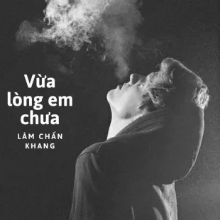 Lời bài hát Vừa lòng em chưa - Lâm Chấn Khang | Vừa lòng em chưa Lyrics