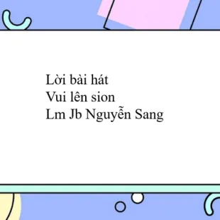 Lời bài hát Vui lên sion - Lm Jb Nguyễn Sang | Vui lên sion Lyrics