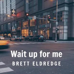 Lời bài hát Wait up for me - Brett Eldredge | Wait up for me Lyrics