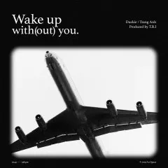 Lời bài hát Wake Up With(out) You – Duckie, T.R.I, Trang Anh