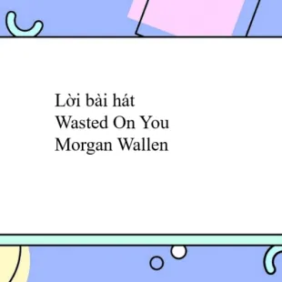 Lời bài hát Wasted On You - Morgan Wallen | Wasted On You Lyrics