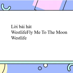 Lời bài hát WestlifeFly Me To The Moon - Westlife | WestlifeFly Me To The Moon Lyrics